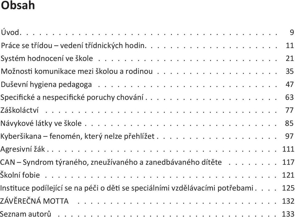 ............................. 85 Kyberšikana fenomén, který nelze přehlížet................... 97 Agresivní žák.................................... 111 CAN Syndrom týraného, zneužívaného a zanedbávaného dítěte.