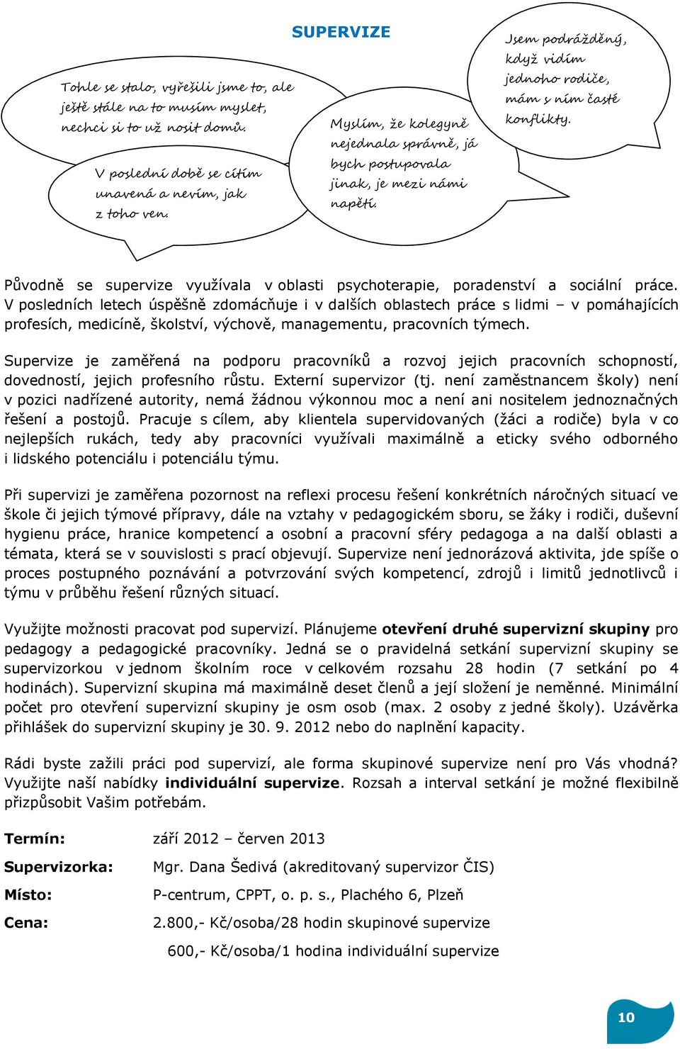 Jsem podrážděný, když vidím jednoho rodiče, mám s ním časté konflikty. Původně se supervize využívala v oblasti psychoterapie, poradenství a sociální práce.