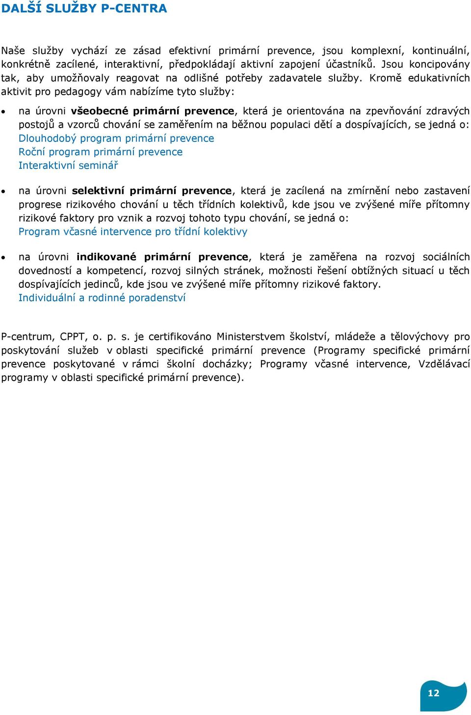 Kromě edukativních aktivit pro pedagogy vám nabízíme tyto služby: na úrovni všeobecné primární prevence, která je orientována na zpevňování zdravých postojů a vzorců chování se zaměřením na běžnou