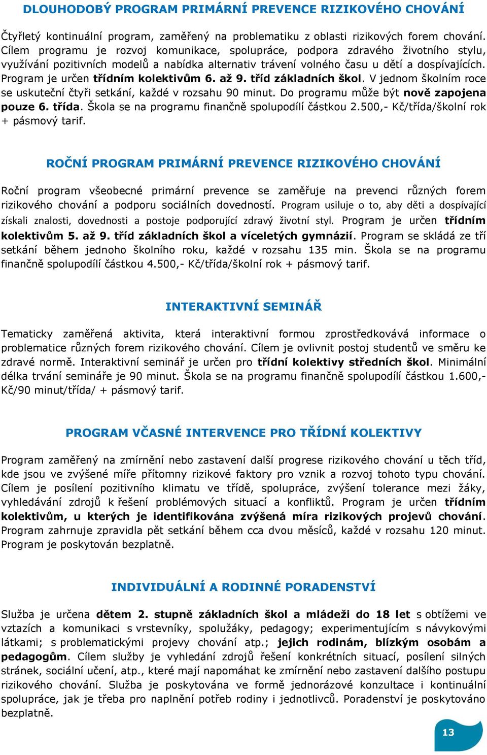 Program je určen třídním kolektivům 6. až 9. tříd základních škol. V jednom školním roce se uskuteční čtyři setkání, každé v rozsahu 90 minut. Do programu může být nově zapojena pouze 6. třída.