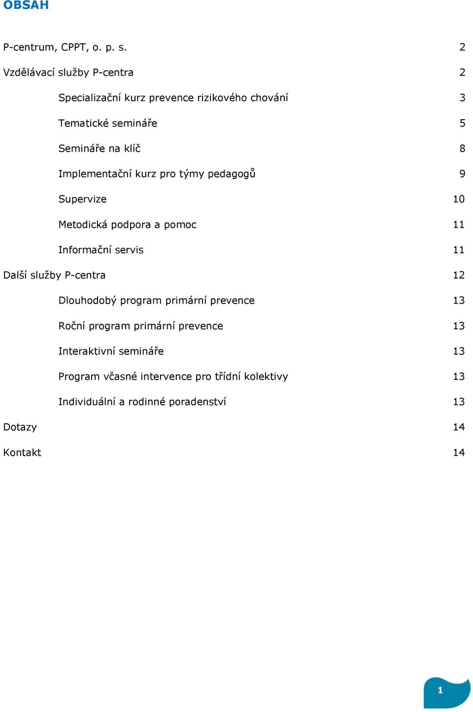 Implementační kurz pro týmy pedagogů 9 Supervize 10 Metodická podpora a pomoc 11 Informační servis 11 Další služby