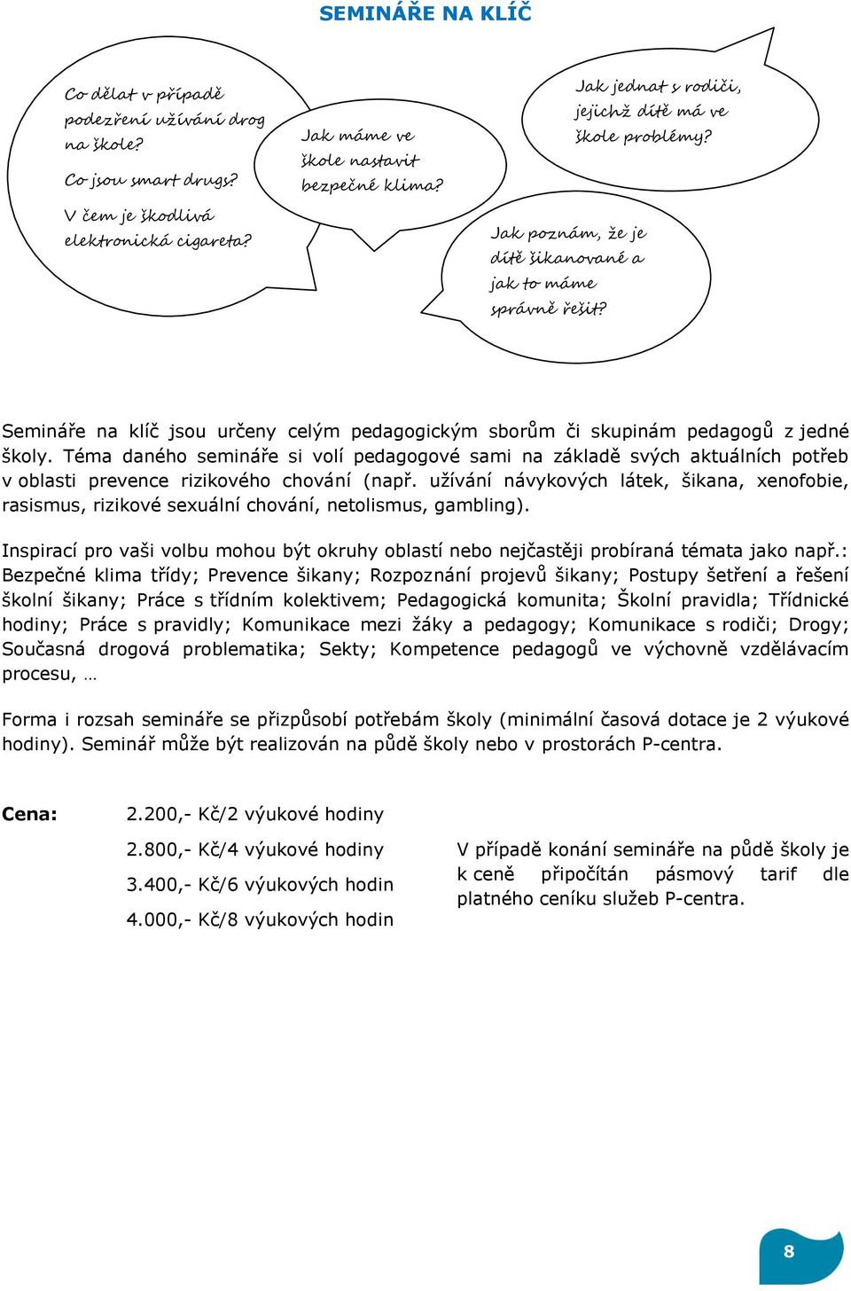 Semináře na klíč jsou určeny celým pedagogickým sborům či skupinám pedagogů z jedné školy.