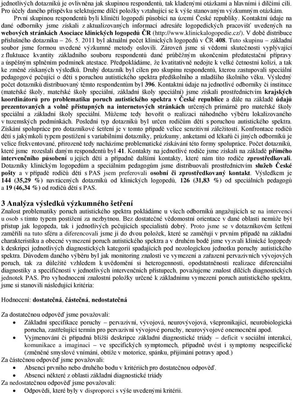 Kontaktní údaje na dané odborníky jsme získali z aktualizovaných informací adresáře logopedických pracovišť uvedených na webových stránkách Asociace klinických logopedŧ ČR (http://www.