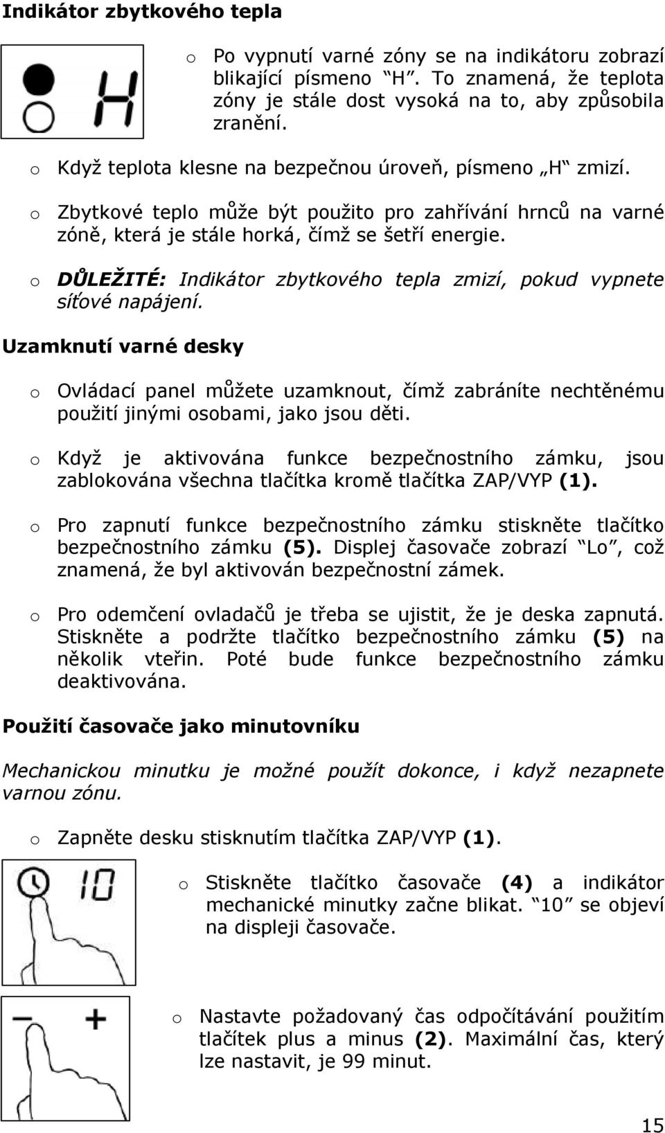 o DŮLEŽITÉ: Indikátor zbytkového tepla zmizí, pokud vypnete síťové napájení. Uzamknutí varné desky o Ovládací panel můžete uzamknout, čímž zabráníte nechtěnému použití jinými osobami, jako jsou děti.