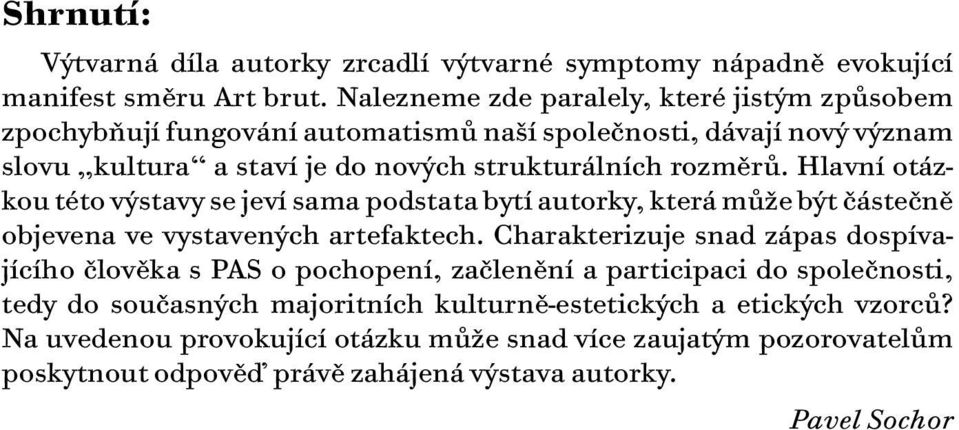 Hlavní otázkou této výstavy se jeví sama podstata bytí autorky, která může být částečně objevena ve vystavených artefaktech.