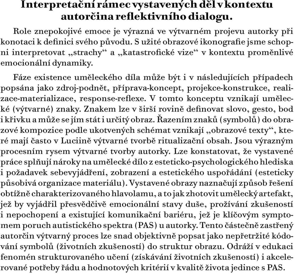 Fáze existence uměleckého díla může být i v následujících případech popsána jako zdroj-podnět, příprava-koncept, projekce-konstrukce, realizace-materializace, response-reflexe.