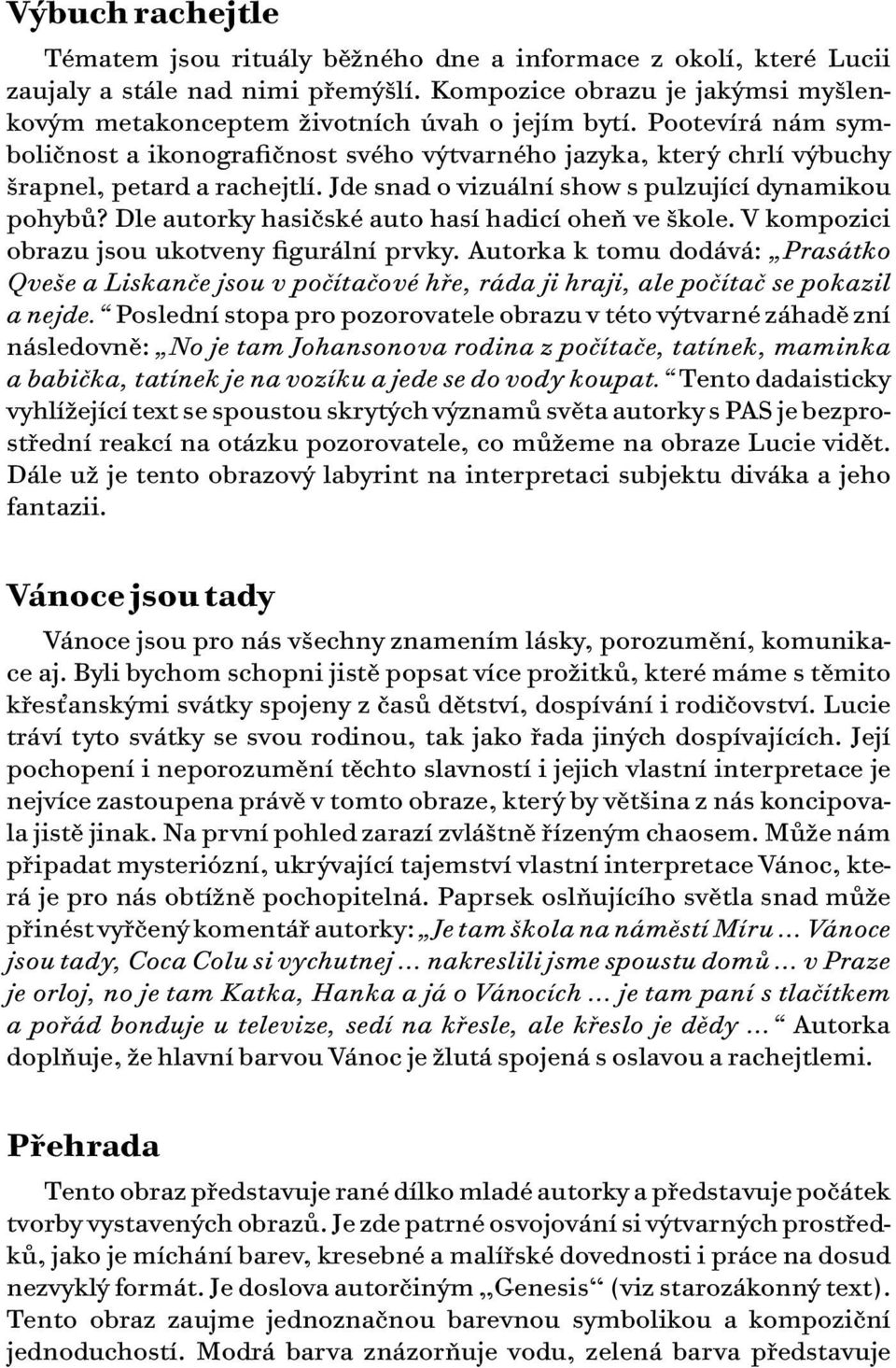 Dle autorky hasičské auto hasí hadicí oheň ve škole. V kompozici obrazu jsou ukotveny figurální prvky.