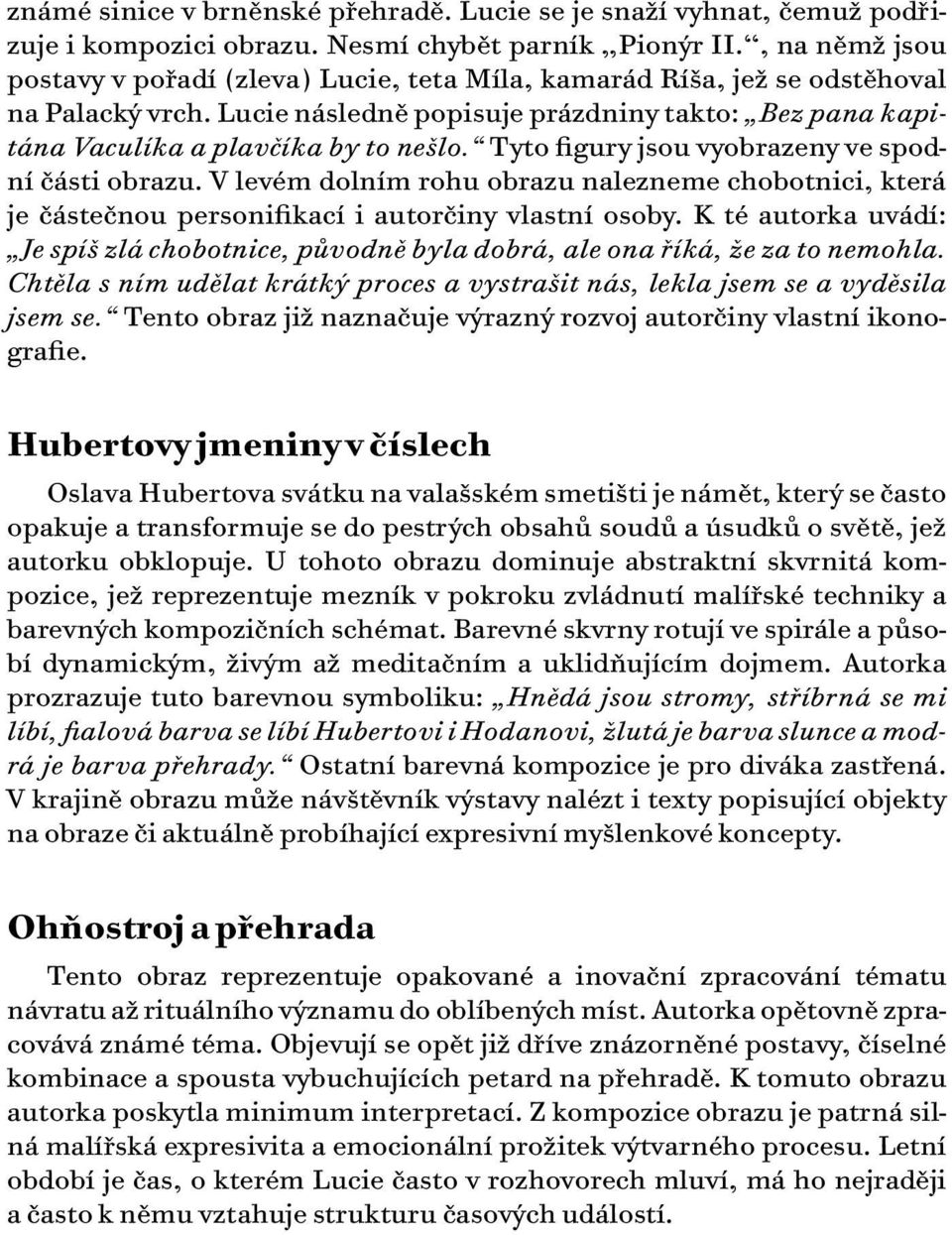 Tyto figury jsou vyobrazeny ve spodní části obrazu. V levém dolním rohu obrazu nalezneme chobotnici, která je částečnou personifikací i autorčiny vlastní osoby.