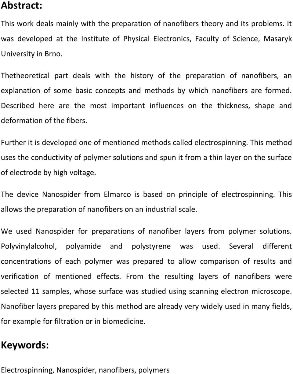 Described here are the most important influences on the thickness, shape and deformation of the fibers. Further it is developed one of mentioned methods called electrospinning.