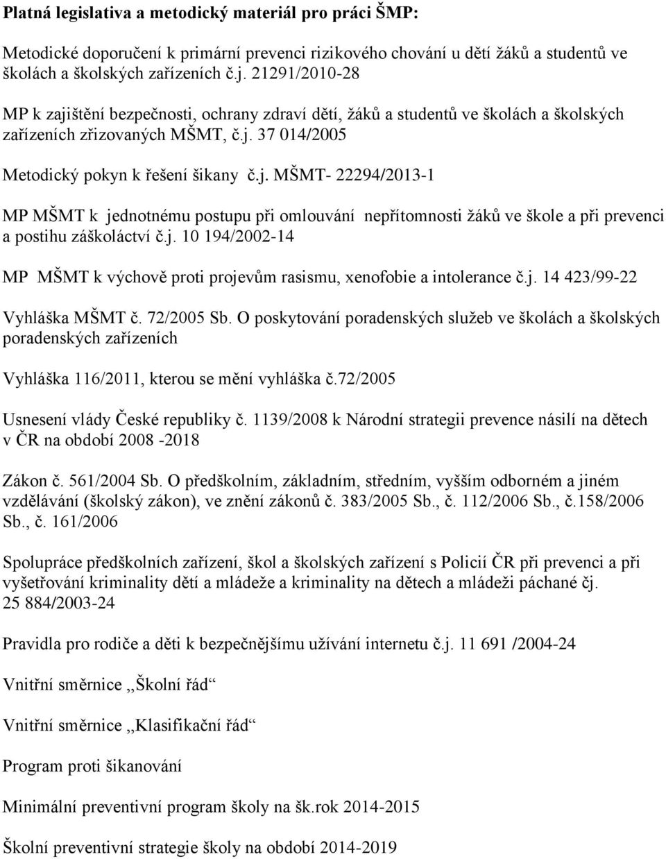 j. 10 194/2002-14 MP MŠMT k výchově proti projevům rasismu, xenofobie a intolerance č.j. 14 423/99-22 Vyhláška MŠMT č. 72/2005 Sb.