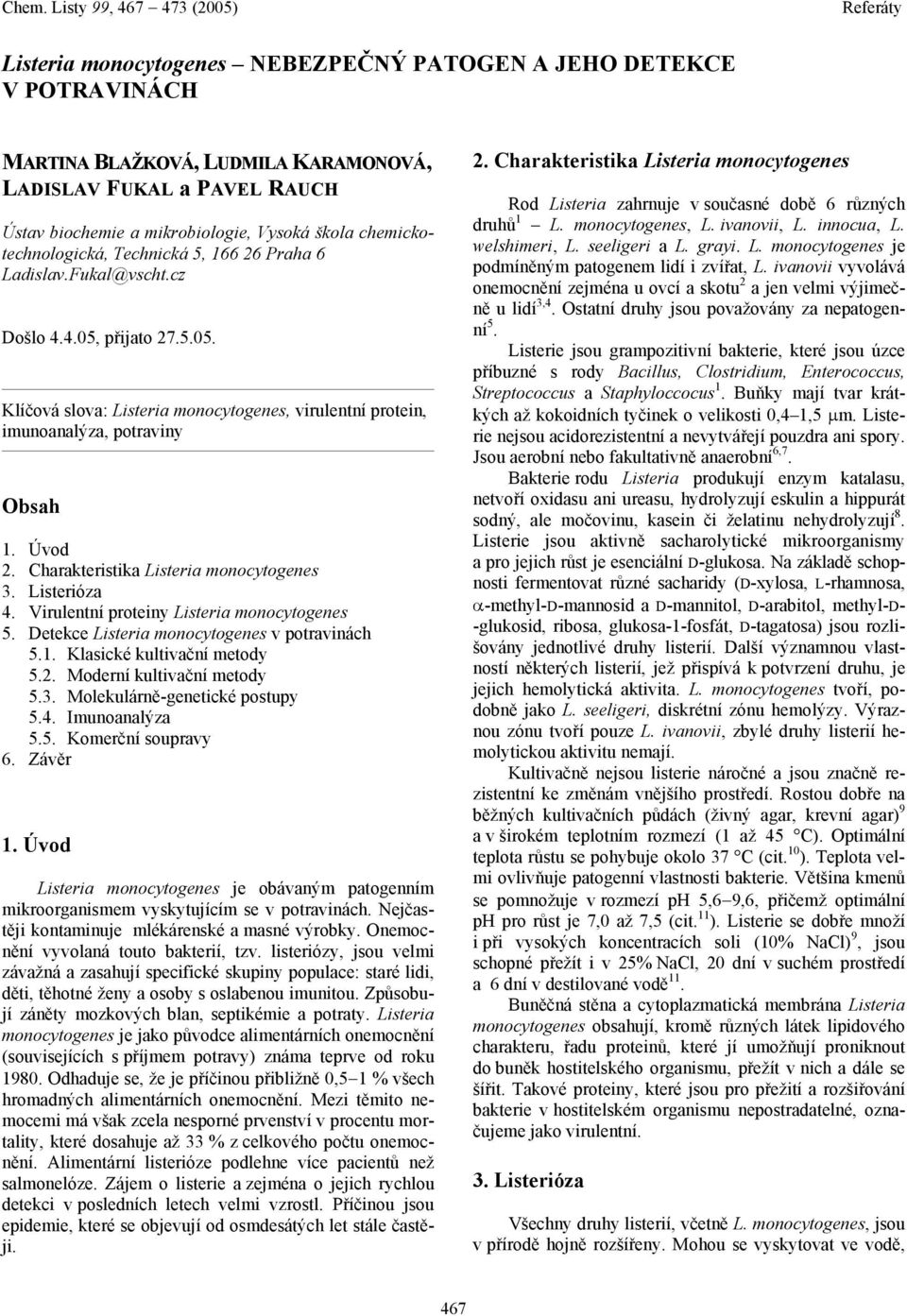 Úvod 2. Charakteristika Listeria monocytogenes 3. Listerióza 4. Virulentní proteiny Listeria monocytogenes 5. Detekce Listeria monocytogenes v potravinách 5.1. Klasické kultivační metody 5.2. Moderní kultivační metody 5.