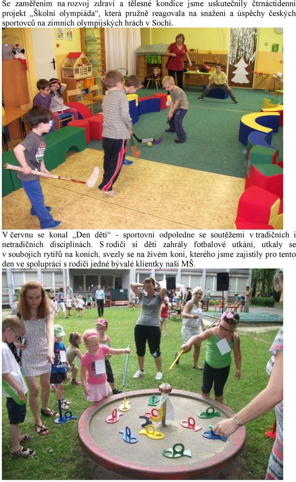 V červnu se konal Den dětí - sportovní odpoledne se soutěžemi v tradičních i netradičních disciplínách.