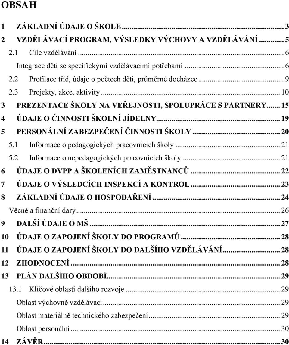 .. 19 5 PERSONÁLNÍ ZABEZPEČENÍ ČINNOSTI ŠKOLY... 20 5.1 Informace o pedagogických pracovnících školy... 21 5.2 Informace o nepedagogických pracovnících školy.