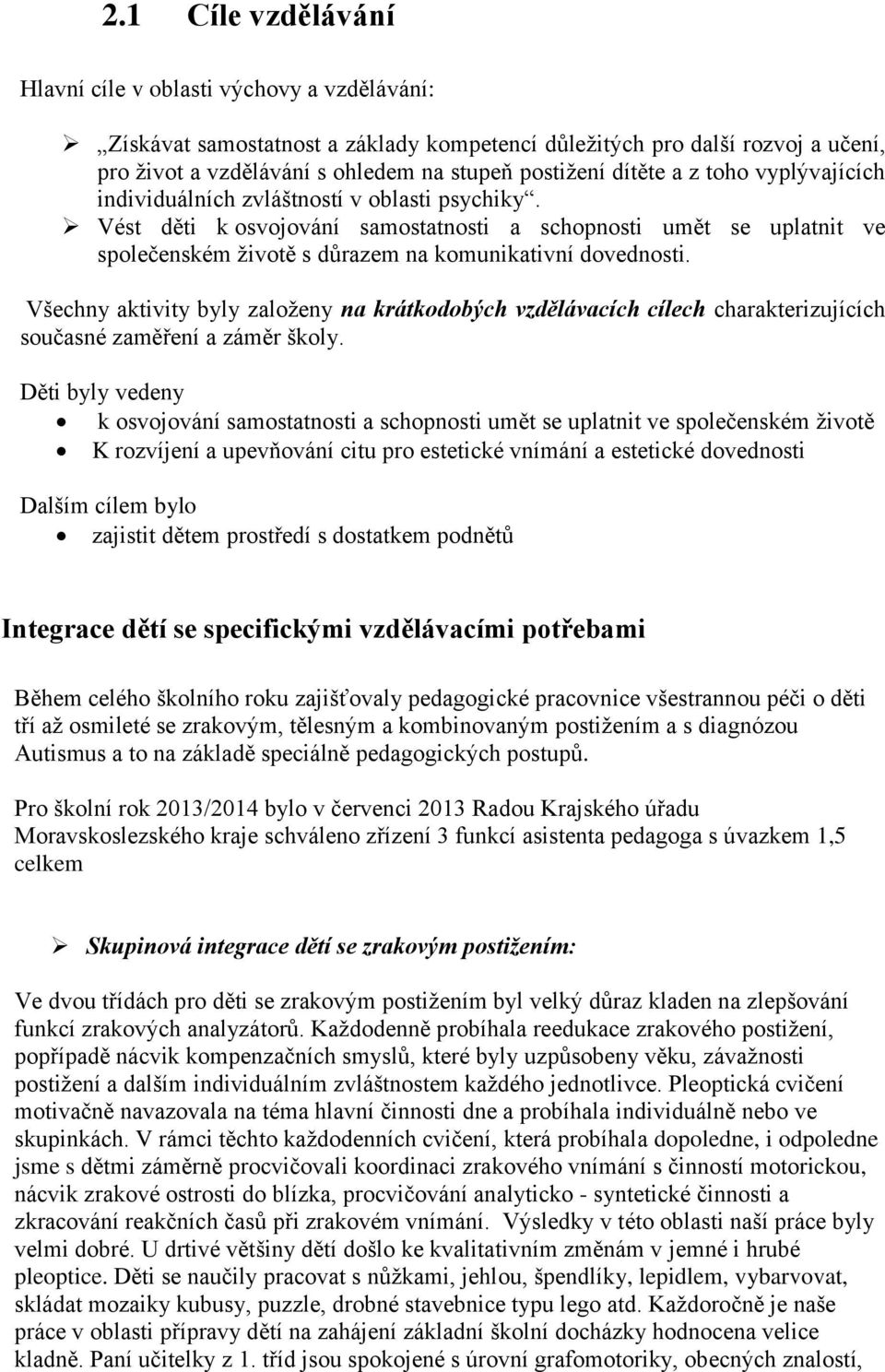 Vést děti k osvojování samostatnosti a schopnosti umět se uplatnit ve společenském životě s důrazem na komunikativní dovednosti.