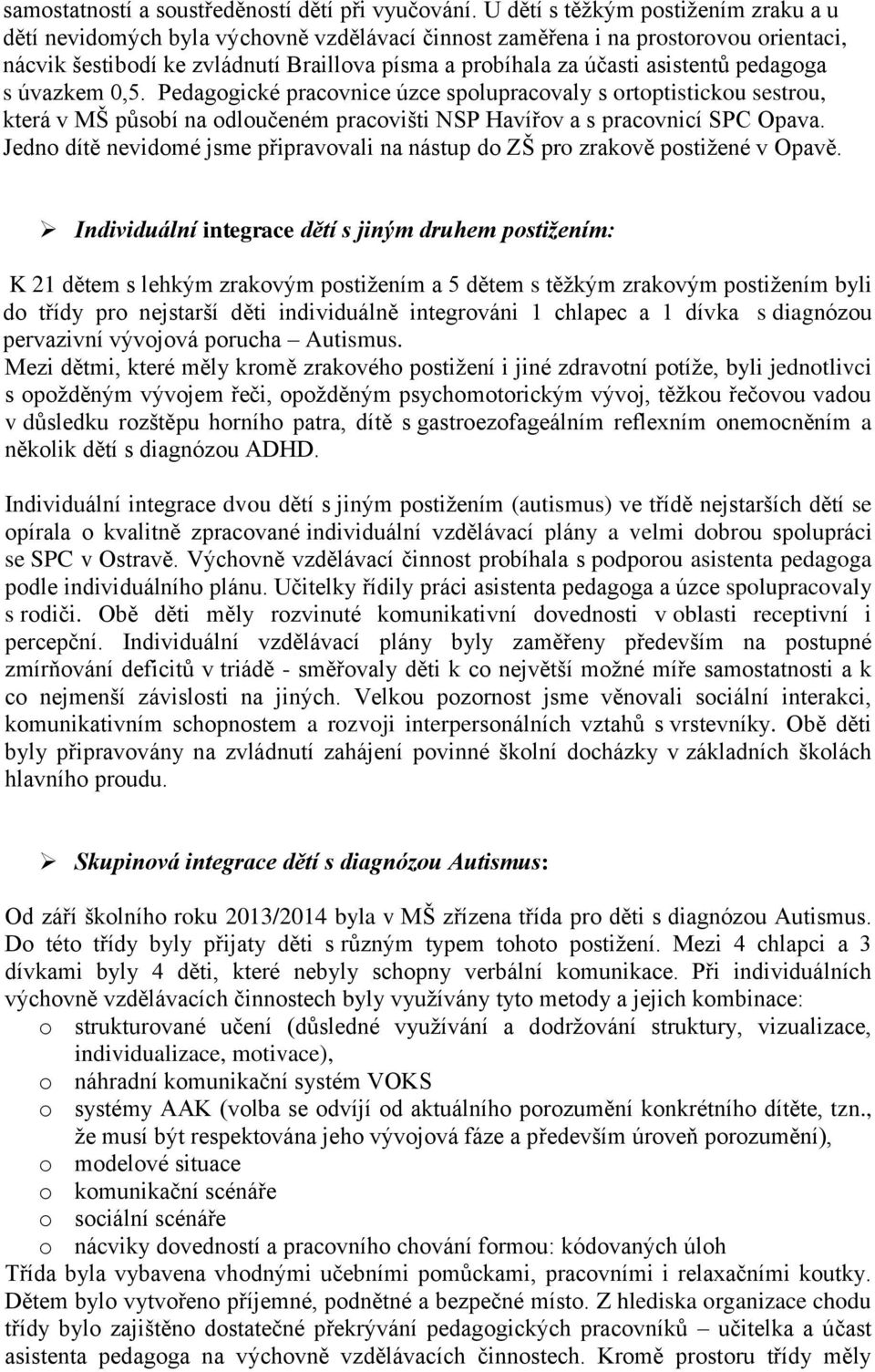 asistentů pedagoga s úvazkem 0,5. Pedagogické pracovnice úzce spolupracovaly s ortoptistickou sestrou, která v MŠ působí na odloučeném pracovišti NSP Havířov a s pracovnicí SPC Opava.