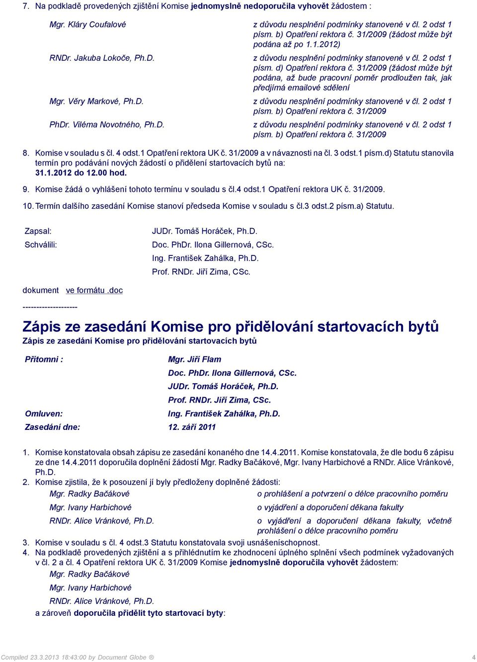 31/2009 (žádost může být podána, až bude pracovní poměr prodloužen tak, jak předjímá emailové sdělení Mgr. Věry Markové, Ph.D. z důvodu nesplnění podmínky stanovené v čl. 2 odst 1 písm.