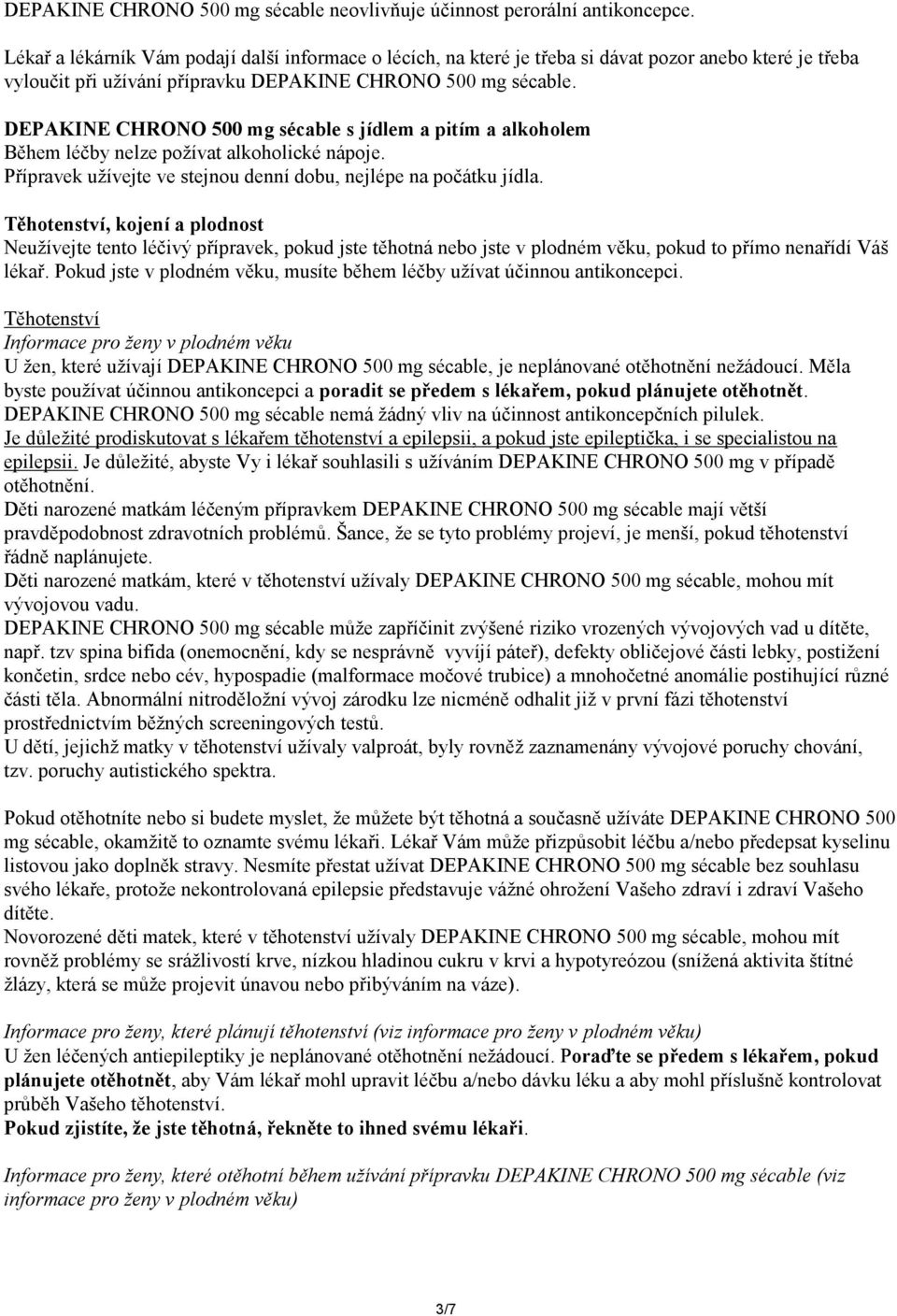 DEPAKINE CHRONO 500 mg sécable s jídlem a pitím a alkoholem Během léčby nelze požívat alkoholické nápoje. Přípravek užívejte ve stejnou denní dobu, nejlépe na počátku jídla.