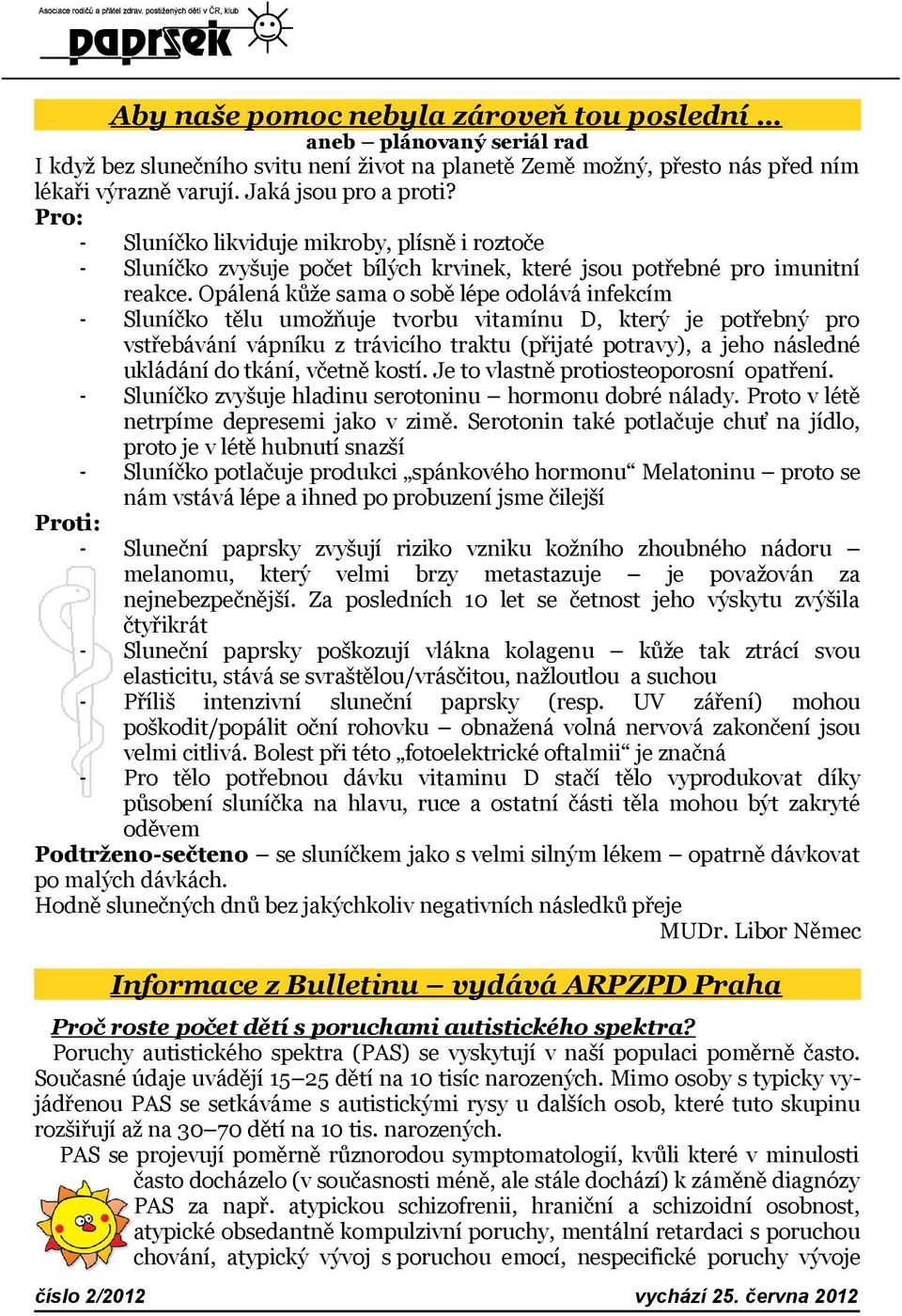 Opálená kůže sama o sobě lépe odolává infekcím Sluníčko tělu umožňuje tvorbu vitamínu D, který je potřebný pro vstřebávání vápníku z trávicího traktu (přijaté potravy), a jeho následné ukládání do