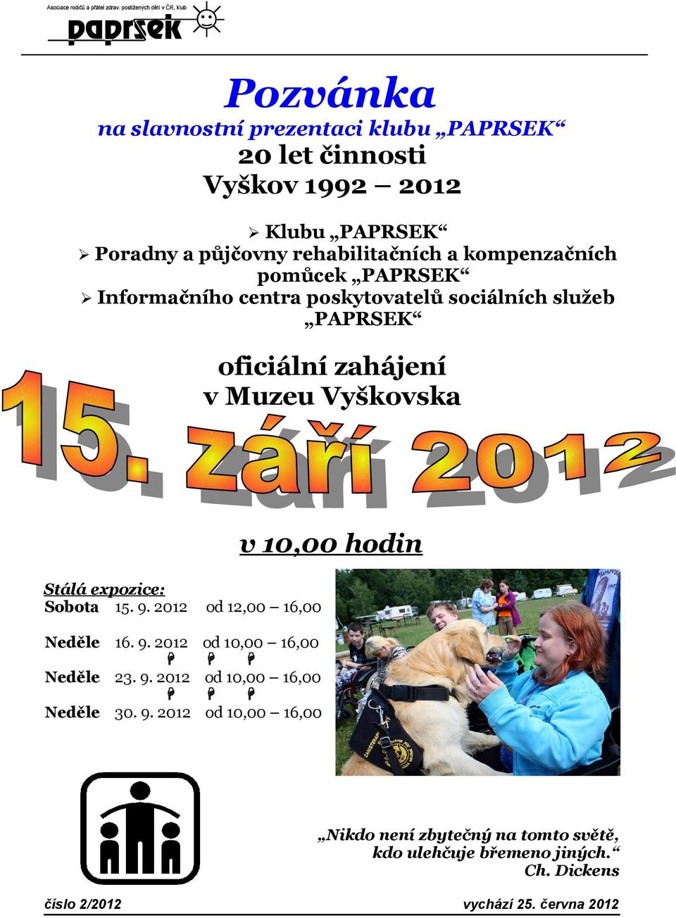 zahájení v Muzeu Vyškovska v 10,00 hodin Stálá expozice: Sobota 15. 9. 2012 od 12,00 16,00 Neděle 16. 9. 2012 od 10,00 16,00 Neděle 23.