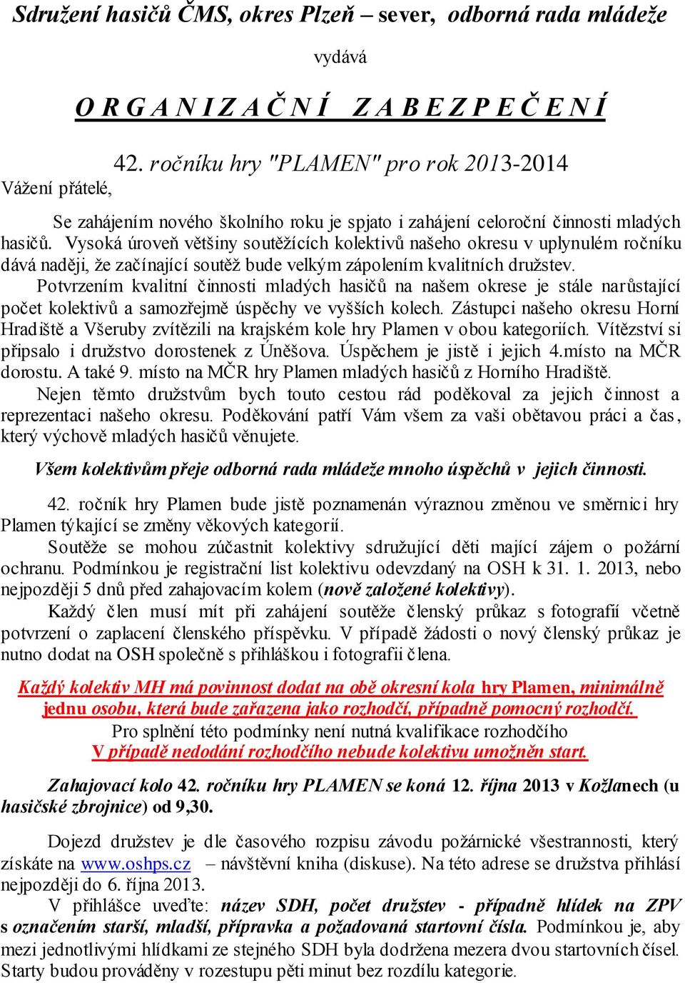 Vysoká úroveň většiny soutěžících kolektivů našeho okresu v uplynulém ročníku dává naději, že začínající soutěž bude velkým zápolením kvalitních družstev.