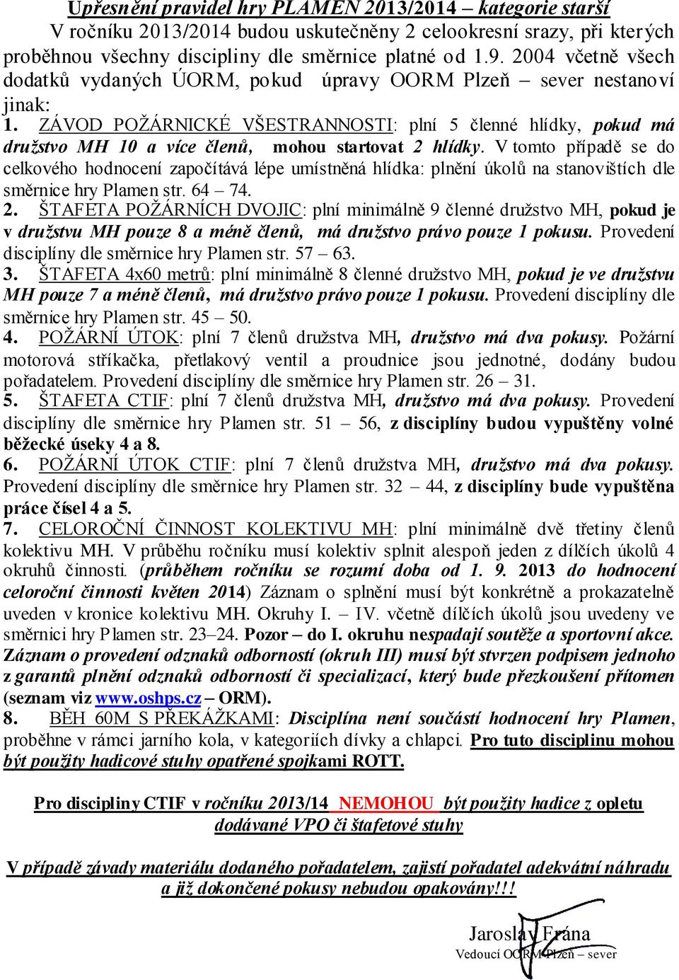 ZÁVOD POŽÁRNICKÉ VŠESTRANNOSTI: plní 5 členné hlídky, pokud má družstvo MH 10 a více členů, mohou startovat 2 hlídky.