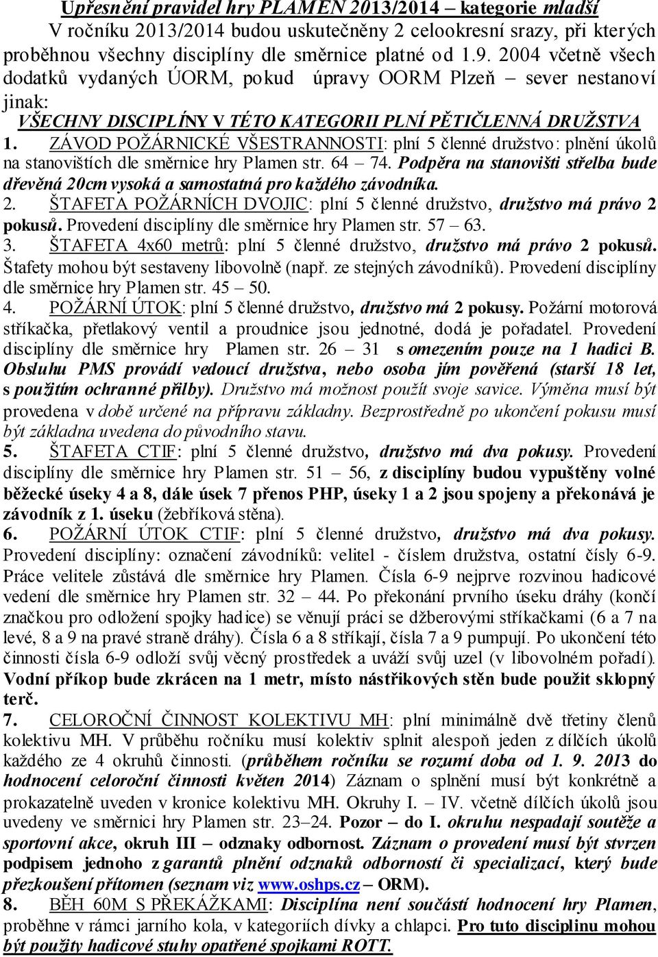 ZÁVOD POŽÁRNICKÉ VŠESTRANNOSTI: plní 5 členné družstvo: plnění úkolů na stanovištích dle směrnice hry Plamen str. 64 74.