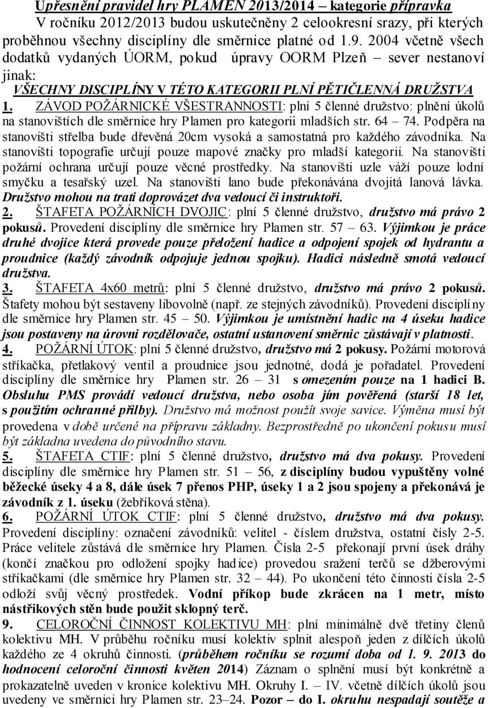 ZÁVOD POŽÁRNICKÉ VŠESTRANNOSTI: plní 5 členné družstvo: plnění úkolů na stanovištích dle směrnice hry Plamen pro kategorii mladších str. 64 74.