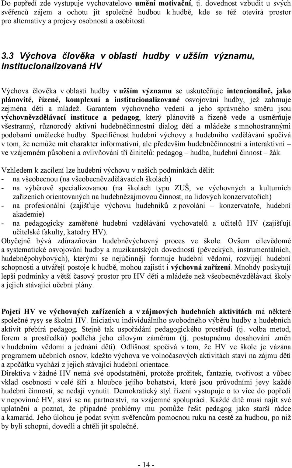 3 Výchova člověka v oblasti hudby v užším významu, institucionalizovaná HV Výchova člověka v oblasti hudby v užším významu se uskutečňuje intencionálně, jako plánovité, řízené, komplexní a