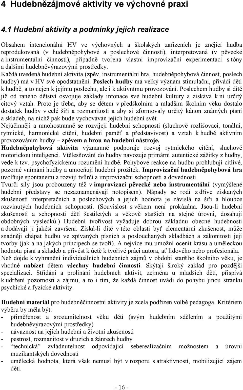 (v pěvecké a instrumentální činnosti), případně tvořená vlastní improvizační experimentací s tóny a dalšími hudebněvýrazovými prostředky.