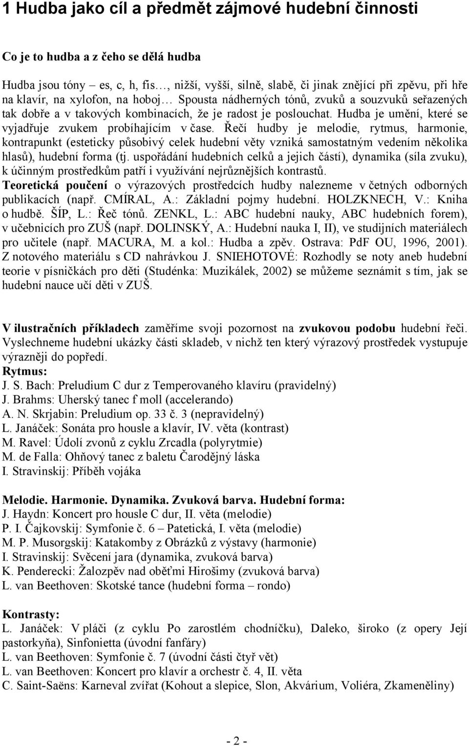 Řečí hudby je melodie, rytmus, harmonie, kontrapunkt (esteticky působivý celek hudební věty vzniká samostatným vedením několika hlasů), hudební forma (tj.