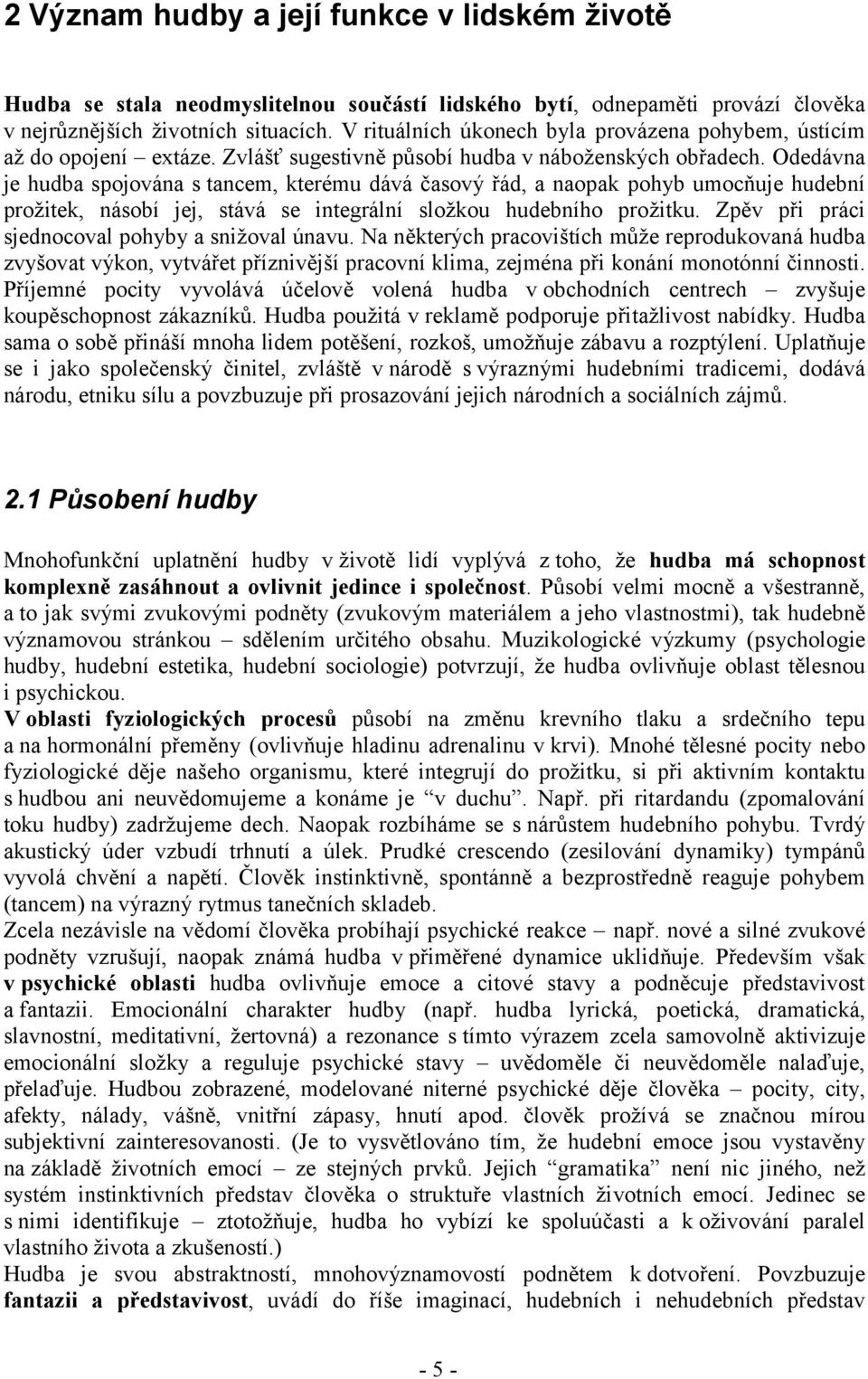 Odedávna je hudba spojována s tancem, kterému dává časový řád, a naopak pohyb umocňuje hudební prožitek, násobí jej, stává se integrální složkou hudebního prožitku.