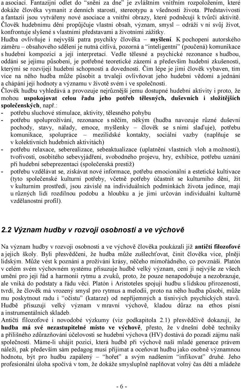 Člověk hudebnímu dění propůjčuje vlastní obsah, význam, smysl odráží v ní svůj život, konfrontuje slyšené s vlastními představami a životními zážitky.