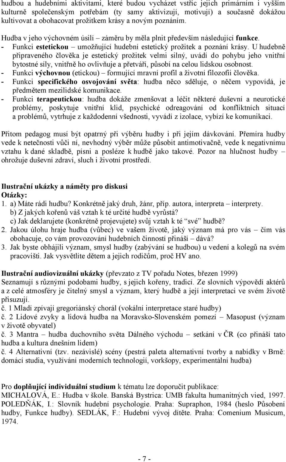 U hudebně připraveného člověka je estetický prožitek velmi silný, uvádí do pohybu jeho vnitřní bytostné síly, vnitřně ho ovlivňuje a přetváří, působí na celou lidskou osobnost.