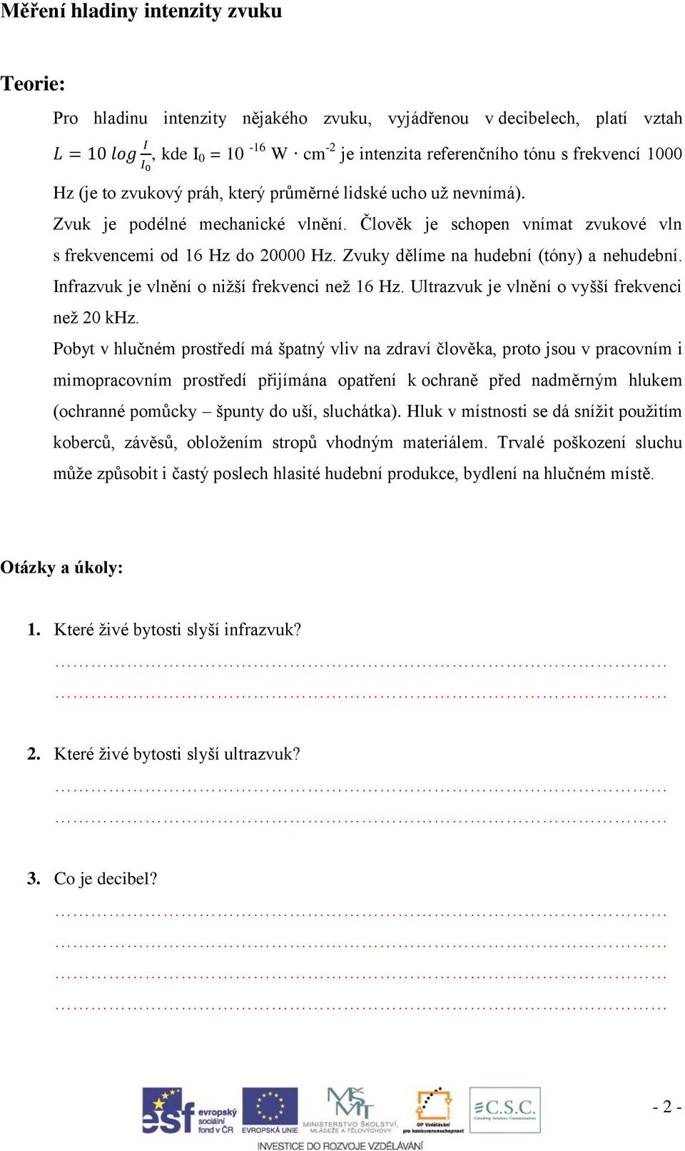 Zvuky dělíme na hudební (tóny) a nehudební. Infrazvuk je vlnění o nižší frekvenci než 16 Hz. Ultrazvuk je vlnění o vyšší frekvenci než 20 khz.