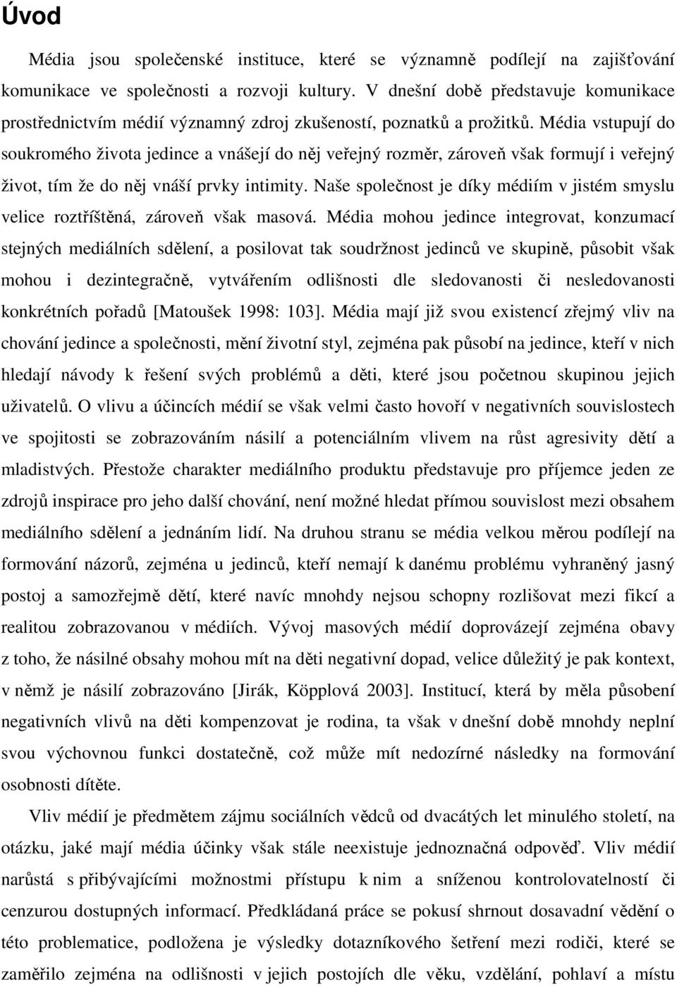 Média vstupují do soukromého života jedince a vnášejí do něj veřejný rozměr, zároveň však formují i veřejný život, tím že do něj vnáší prvky intimity.