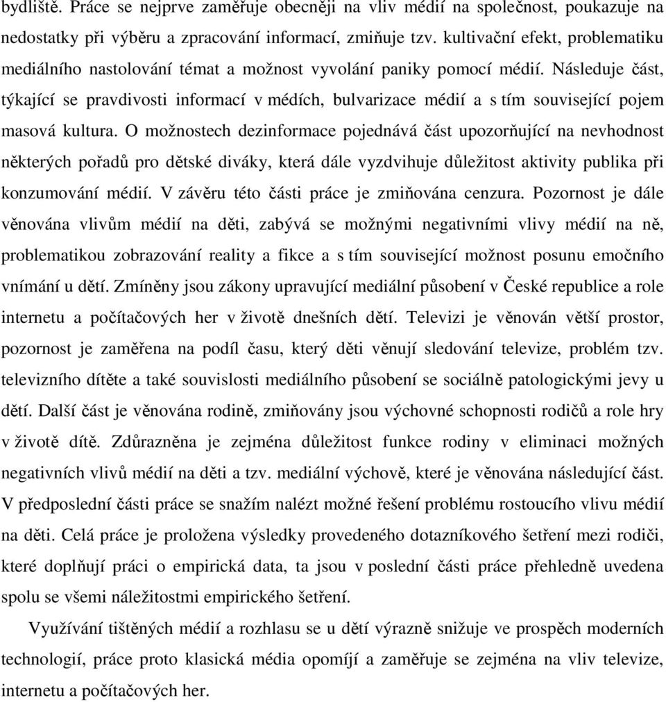 Následuje část, týkající se pravdivosti informací v médích, bulvarizace médií a s tím související pojem masová kultura.