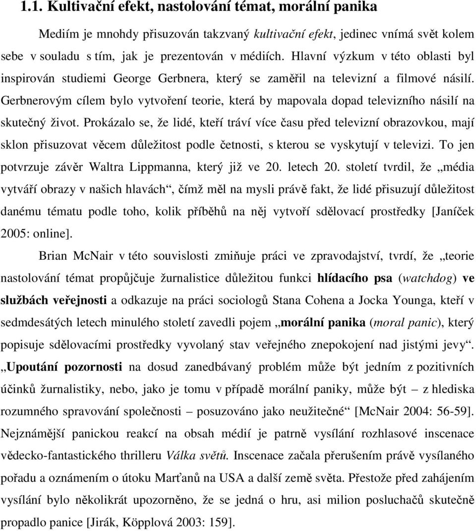 Gerbnerovým cílem bylo vytvoření teorie, která by mapovala dopad televizního násilí na skutečný život.