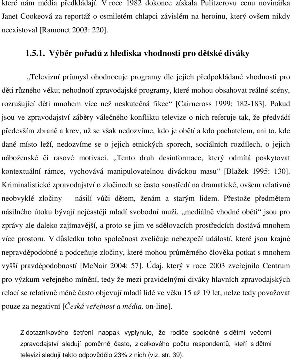 82 dokonce získala Pulitzerovu cenu novinářka Janet Cookeová za reportáž o osmiletém chlapci závislém na heroinu, který ovšem nikdy neexistoval [Ramonet 2003: 220]. 1.