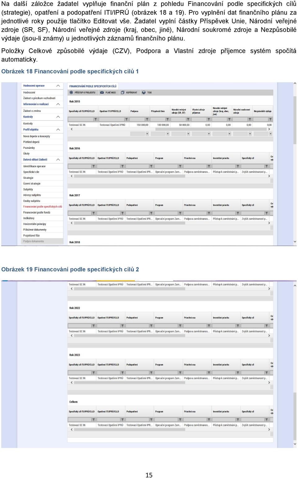 Žadatel vyplní částky Příspěvek Unie, Národní veřejné zdroje (SR, SF), Národní veřejné zdroje (kraj, obec, jiné), Národní soukromé zdroje a Nezpůsobilé výdaje