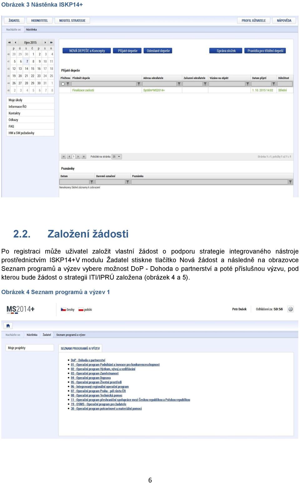 nástroje prostřednictvím ISKP14+V modulu Žadatel stiskne tlačítko Nová žádost a následně na obrazovce Seznam