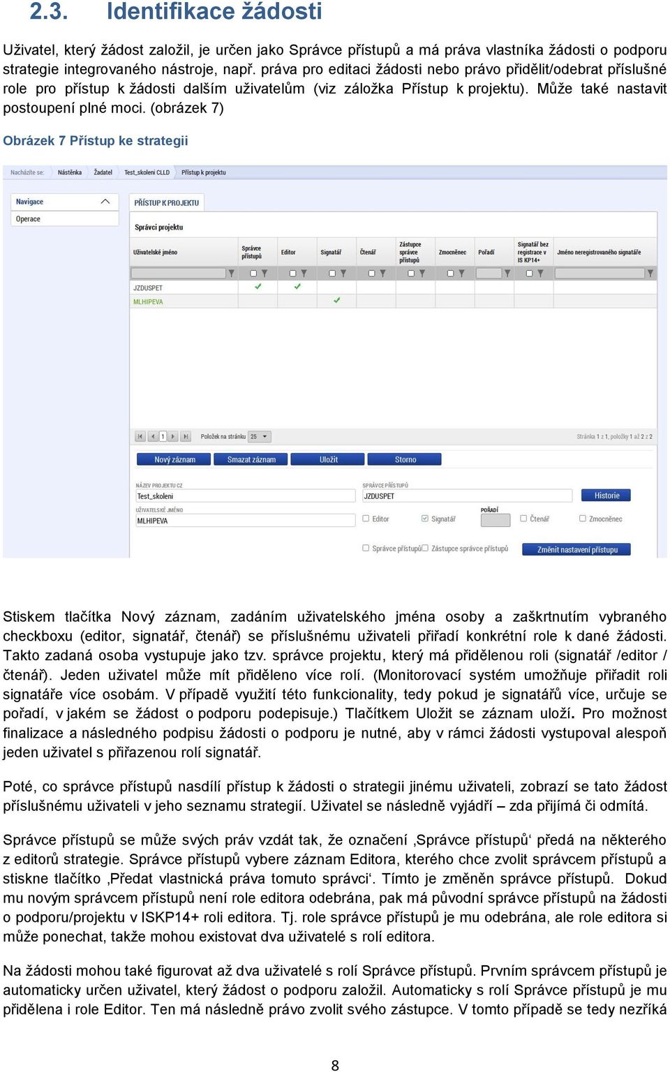 (obrázek 7) Obrázek 7 Přístup ke strategii Stiskem tlačítka Nový záznam, zadáním uživatelského jména osoby a zaškrtnutím vybraného checkboxu (editor, signatář, čtenář) se příslušnému uživateli