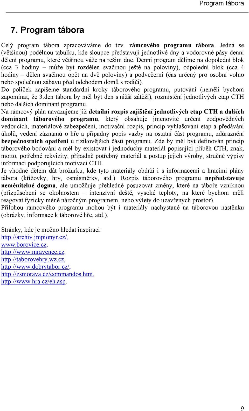 Denní program dělíme na dopolední blok (cca 3 hodiny může být rozdělen svačinou ještě na poloviny), odpolední blok (cca 4 hodiny dělen svačinou opět na dvě poloviny) a podvečerní (čas určený pro