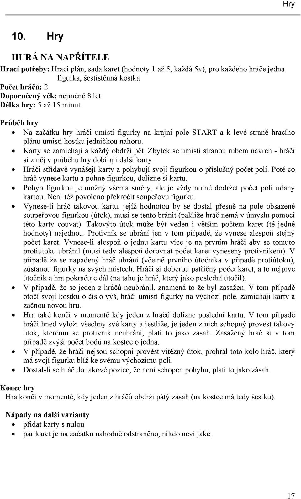 až 15 minut Průběh hry Na začátku hry hráči umístí figurky na krajní pole START a k levé straně hracího plánu umístí kostku jedničkou nahoru. Karty se zamíchají a každý obdrží pět.