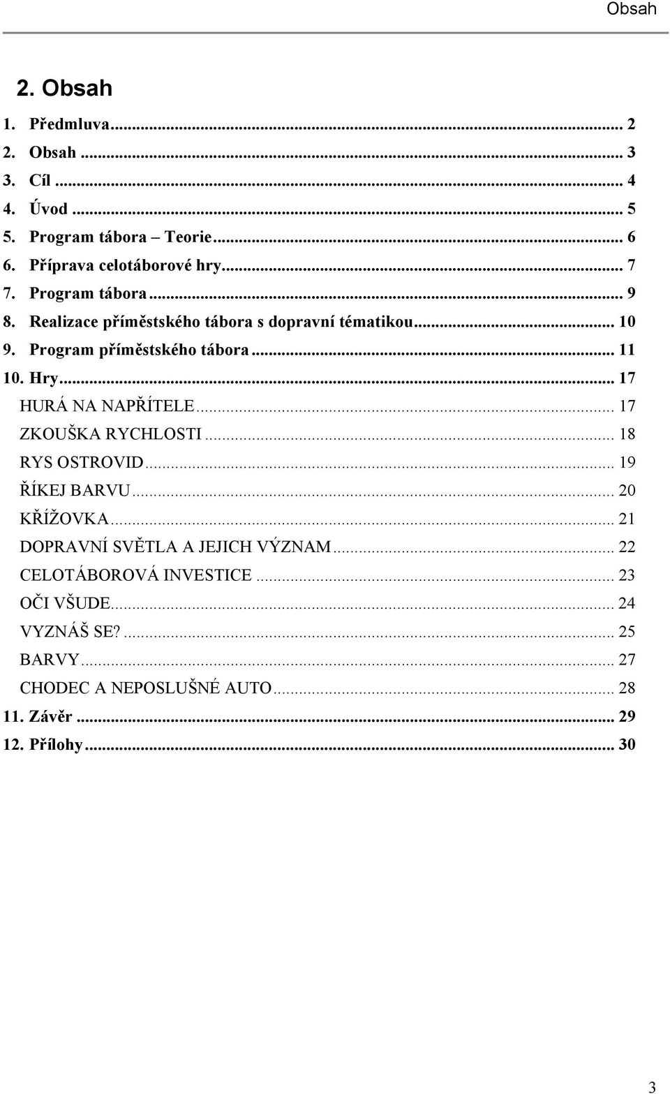 .. 17 HURÁ NA NAPŘÍTELE... 17 ZKOUŠKA RYCHLOSTI... 18 RYS OSTROVID... 19 ŘÍKEJ BARVU... 20 KŘÍŽOVKA... 21 DOPRAVNÍ SVĚTLA A JEJICH VÝZNAM.