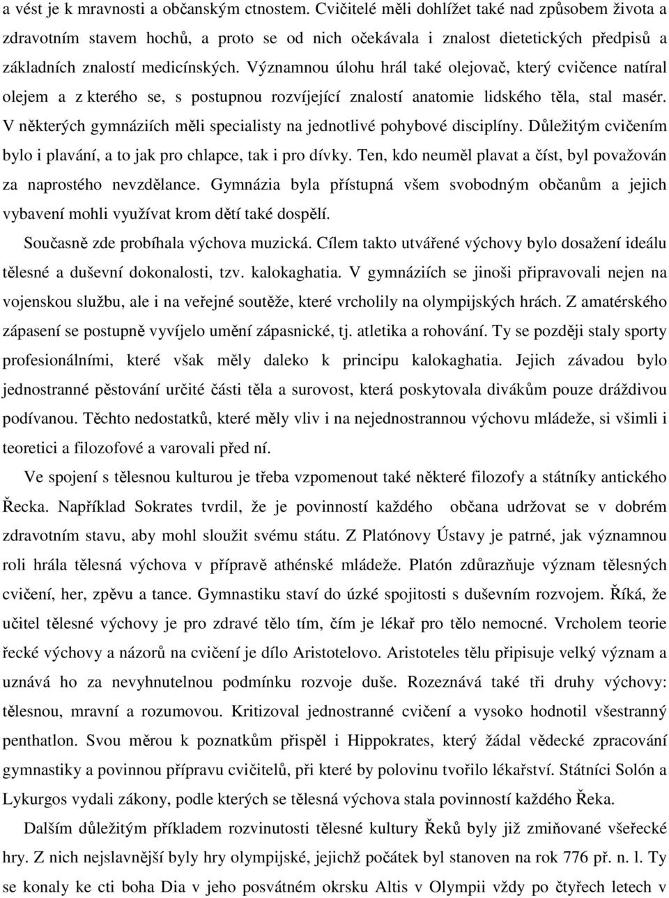 Významnou úlohu hrál také olejovač, který cvičence natíral olejem a z kterého se, s postupnou rozvíjející znalostí anatomie lidského těla, stal masér.