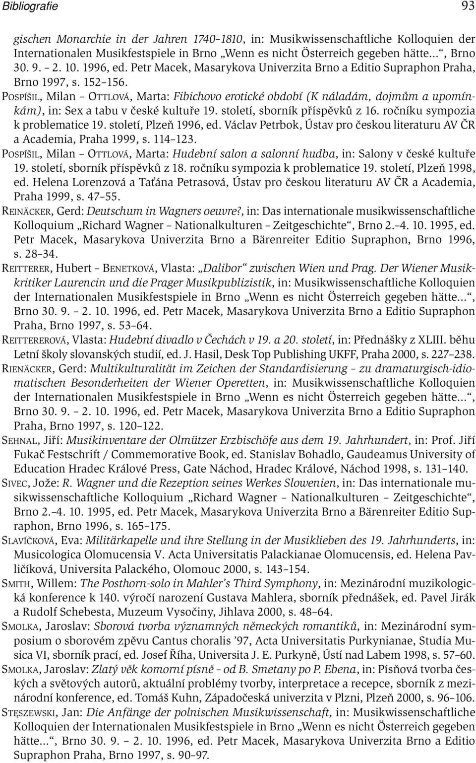 POSPÍŠIL, Milan OTTLOVÁ, Marta: Fibichovo erotické období (K náladám, dojmům a upomínkám), in: Sex a tabu v české kultuře 19. století, sborník příspěvků z 16. ročníku sympozia kproblematice 19.