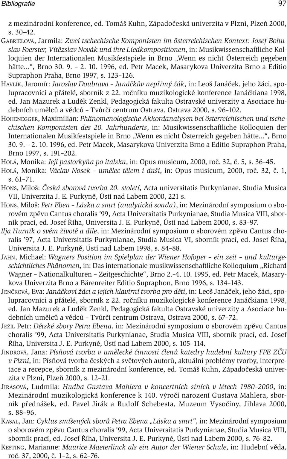 Internationalen Musikfestspiele in Brno Wenn es nicht Österreich gegeben hätte, Brno 30. 9. 2. 10. 1996, ed. Petr Macek, Masarykova Univerzita Brno a Editio Supraphon Praha, Brno 1997, s. 123 126.