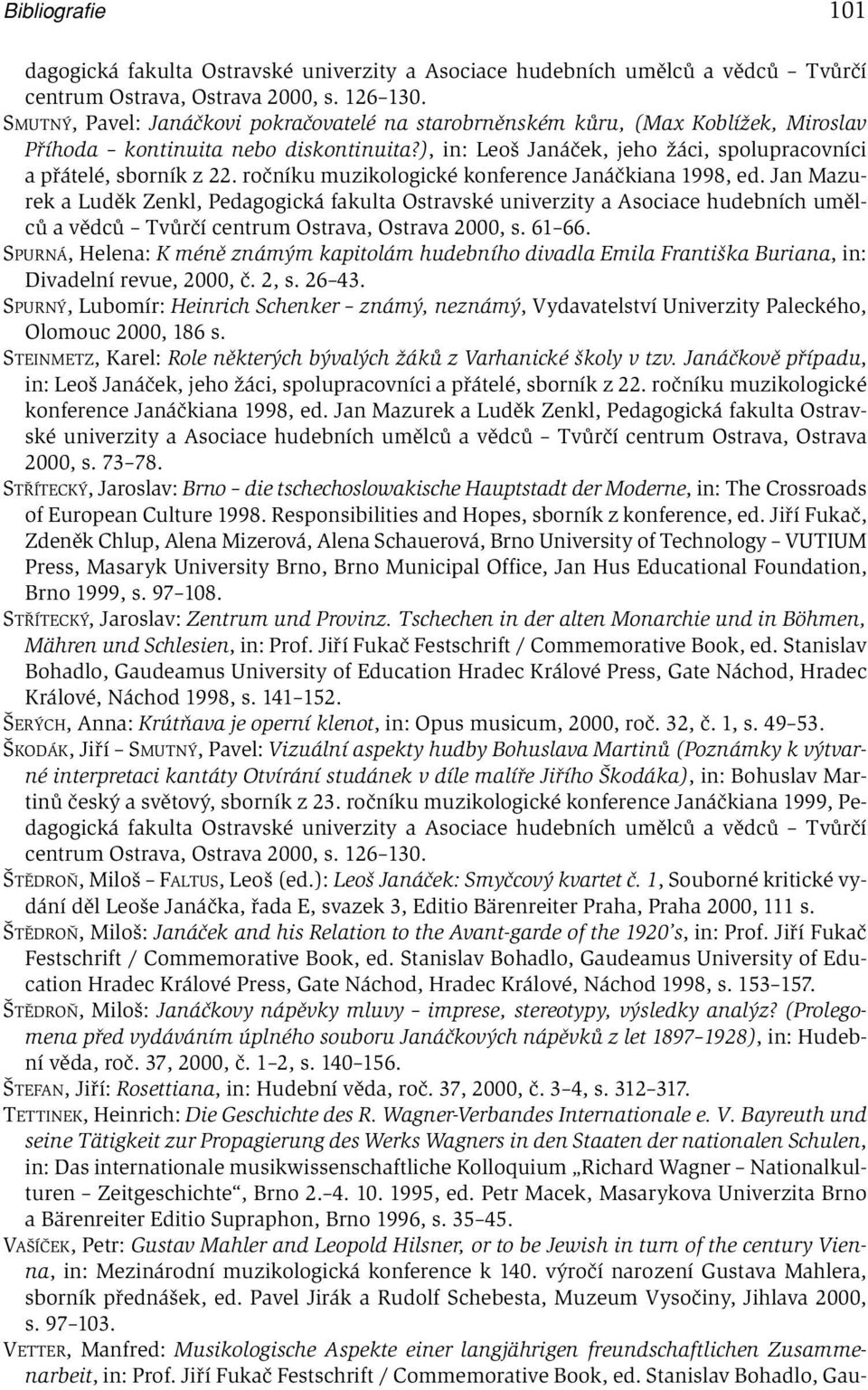 ročníku muzikologické konference Janáčkiana 1998, ed. Jan Mazurek a Luděk Zenkl, Pedagogická fakulta Ostravské univerzity a Asociace hudebních umělců a vědců Tvůrčí centrum Ostrava, Ostrava 2000, s.