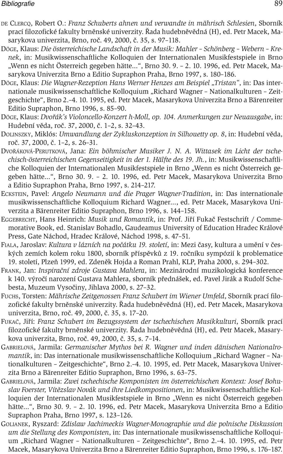 DÖGE, Klaus: Die österreichische Landschaft in der Musik: Mahler Schönberg Webern Krenek, in: Musikwissenschaftliche Kolloquien der Internationalen Musikfestspiele in Brno Wenn es nicht Österreich