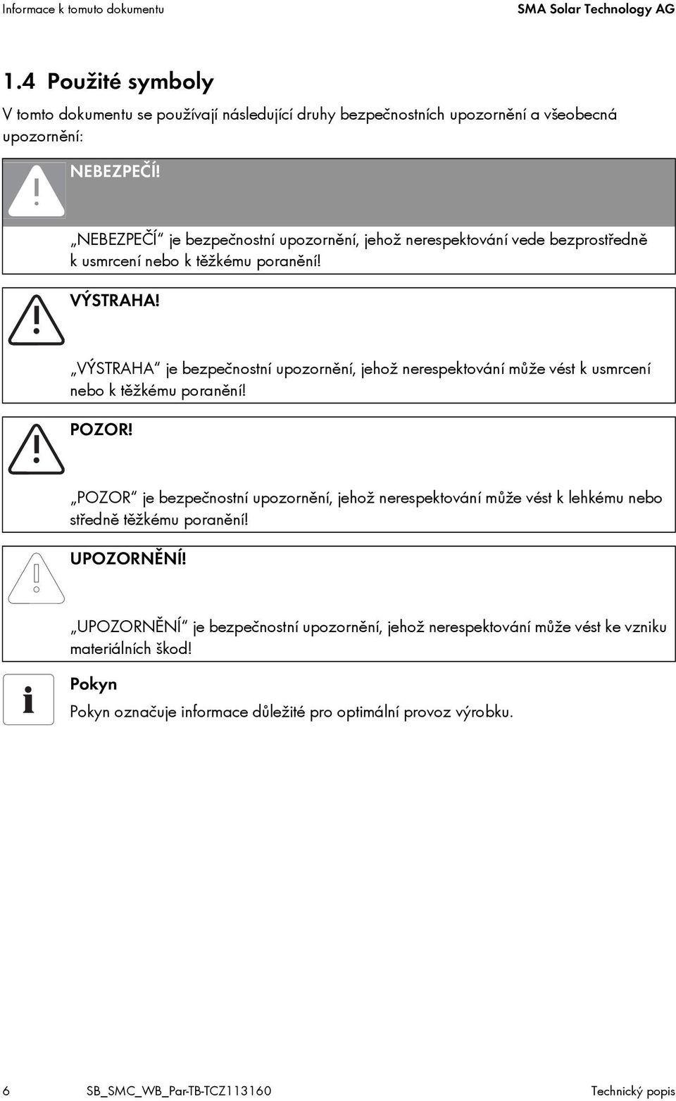 VÝSTRAHA je bezpečnostní upozornění, jehož nerespektování může vést k usmrcení nebo k těžkému poranění! POZOR!